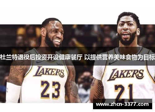 杜兰特退役后投资开设健康餐厅 以提供营养美味食物为目标 杜兰特退役后投资开设健康餐厅 以提供营养美味食物为目标