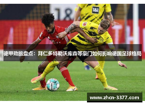 德甲劲旅盘点：拜仁多特勒沃库森等豪门如何影响德国足球格局