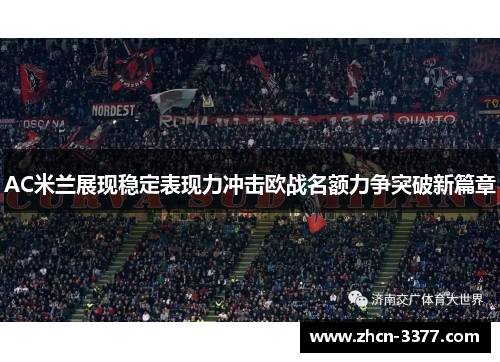 AC米兰展现稳定表现力冲击欧战名额力争突破新篇章 AC米兰展现稳定表现力冲击欧战名额力争突破新篇章
