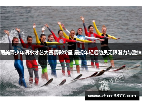 南美青少年滑水才艺大赛精彩纷呈 展现年轻运动员无限潜力与激情