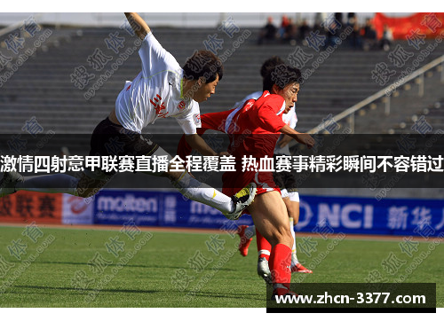 激情四射意甲联赛直播全程覆盖 热血赛事精彩瞬间不容错过