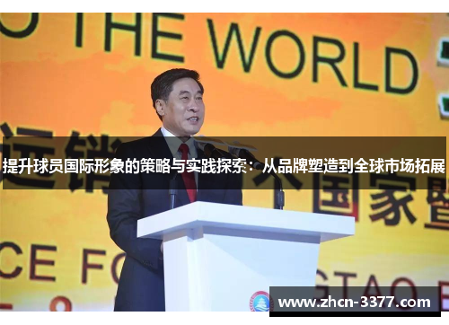 提升球员国际形象的策略与实践探索：从品牌塑造到全球市场拓展