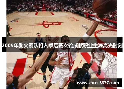 2009年助火箭队打入季后赛次轮成就职业生涯高光时刻