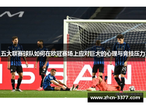 五大联赛球队如何在欧冠赛场上应对巨大的心理与竞技压力