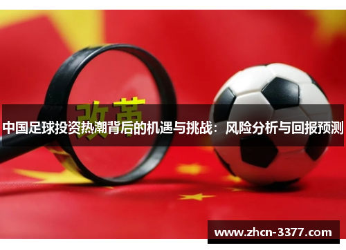 中国足球投资热潮背后的机遇与挑战：风险分析与回报预测