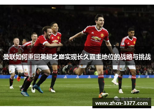 曼联如何重回英超之巅实现长久霸主地位的战略与挑战