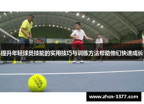 提升年轻球员技能的实用技巧与训练方法帮助他们快速成长