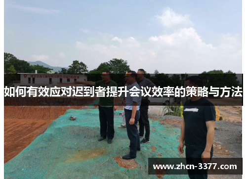 如何有效应对迟到者提升会议效率的策略与方法 如何有效应对迟到者提升会议效率的策略与方法