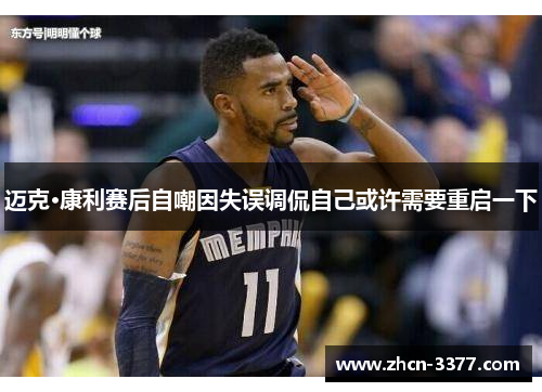 迈克·康利赛后自嘲因失误调侃自己或许需要重启一下