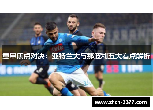 意甲焦点对决:亚特兰大与那波利五大看点解析 意甲焦点对决:亚特兰大与那波利五大看点解析