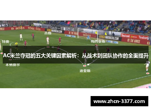 AC米兰夺冠的五大关键因素解析:从战术到团队协作的全面提升 AC米兰夺冠的五大关键因素解析:从战术到团队协作的全面提升
