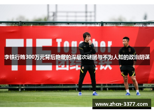 李铁行贿300万元背后隐藏的深层次谜团与不为人知的政治阴谋 李铁行贿300万元背后隐藏的深层次谜团与不为人知的政治阴谋