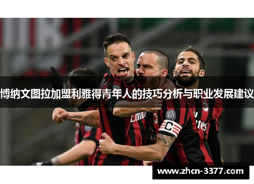 博纳文图拉加盟利雅得青年人的技巧分析与职业发展建议