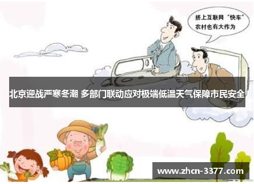 北京迎战严寒冬潮 多部门联动应对极端低温天气保障市民安全 北京迎战严寒冬潮 多部门联动应对极端低温天气保障市民安全