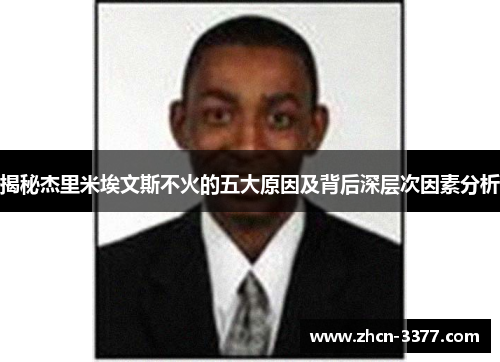 揭秘杰里米埃文斯不火的五大原因及背后深层次因素分析