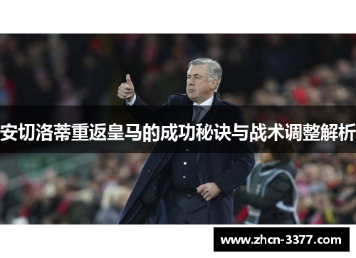 安切洛蒂重返皇马的成功秘诀与战术调整解析 安切洛蒂重返皇马的成功秘诀与战术调整解析
