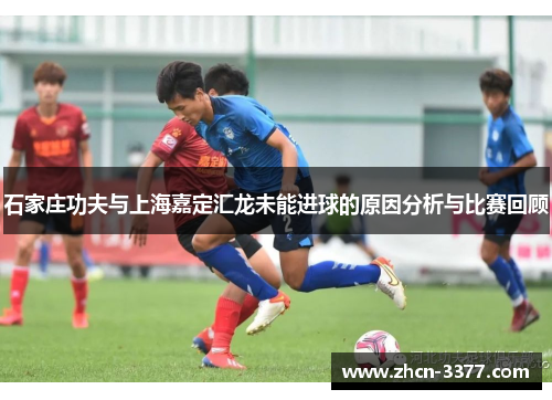 石家庄功夫与上海嘉定汇龙未能进球的原因分析与比赛回顾 石家庄功夫与上海嘉定汇龙未能进球的原因分析与比赛回顾