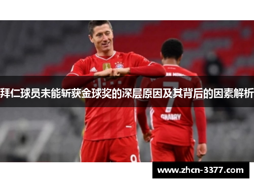 拜仁球员未能斩获金球奖的深层原因及其背后的因素解析