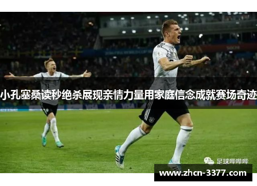 小孔塞桑读秒绝杀展现亲情力量用家庭信念成就赛场奇迹