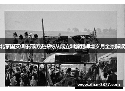 北京国安俱乐部历史探秘从成立渊源到辉煌岁月全景解读 北京国安俱乐部历史探秘从成立渊源到辉煌岁月全景解读