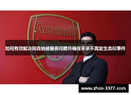 如何有效解决阿森纳被禁赛问题并确保未来不再发生类似事件