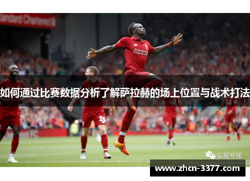 如何通过比赛数据分析了解萨拉赫的场上位置与战术打法