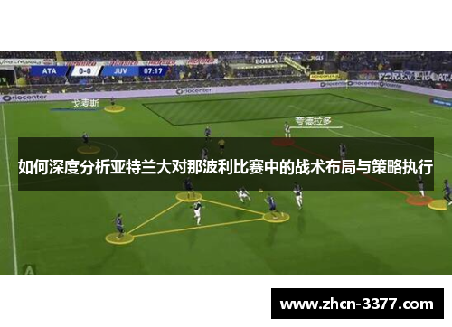 如何深度分析亚特兰大对那波利比赛中的战术布局与策略执行