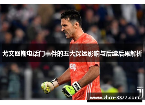 尤文图斯电话门事件的五大深远影响与后续后果解析