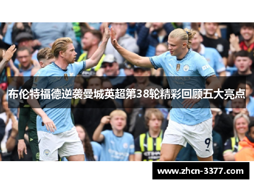 布伦特福德逆袭曼城英超第38轮精彩回顾五大亮点 布伦特福德逆袭曼城英超第38轮精彩回顾五大亮点