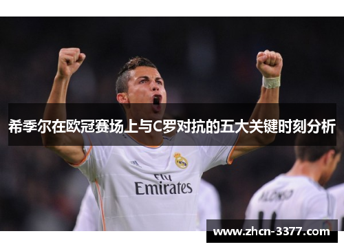 希季尔在欧冠赛场上与C罗对抗的五大关键时刻分析