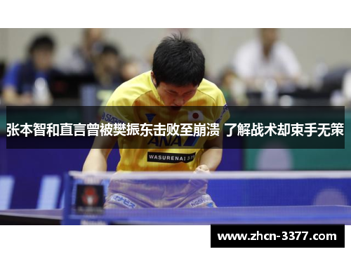 张本智和直言曾被樊振东击败至崩溃 了解战术却束手无策
