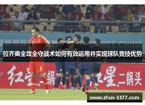 拉齐奥全攻全守战术如何有效运用并实现球队竞技优势 拉齐奥全攻全守战术如何有效运用并实现球队竞技优势