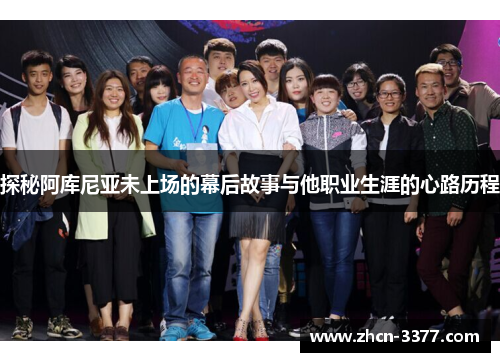 探秘阿库尼亚未上场的幕后故事与他职业生涯的心路历程 探秘阿库尼亚未上场的幕后故事与他职业生涯的心路历程